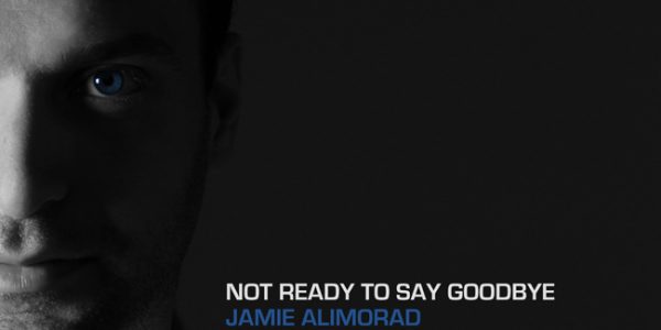 Jamie Alimorad “Not Ready To Say Goodbye” now available to Top40/CHR radio