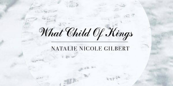 Natalie Nicole Gilbert “What Child Of Kings” At Radio: Download Now