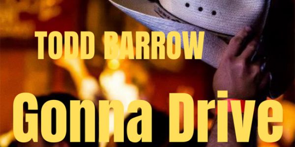 Todd Barrow “Gonna Drive” Now At Country Radio: Download Now